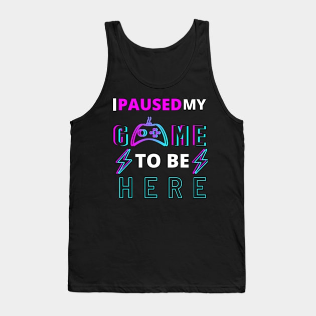 I paused my game to be here quote Tank Top by Bravery